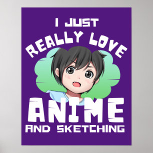 I JUST REALLY LOVE ANIME AND SKETCHING POSTER