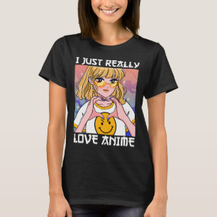 I Just Really Love Anime T-Shirt