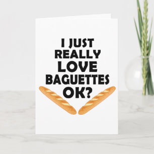 I Just Really Love Baguettes - Funny Baguette Card