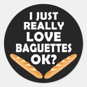 I Just Really Love Baguettes - Funny Baguette Classic Round Sticker