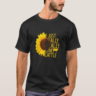 I Just Really Love Cattle Women Men Cow Bull Sunf T-Shirt