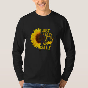 I Just Really Love Cattle Women Men Cow Bull Sunf T-Shirt