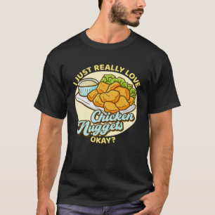 I Just Really Love Chicken Nuggets Okay Nuggets T-Shirt