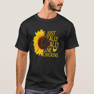 I Just Really Love Chickens Women Men Hen Sunflow T-Shirt