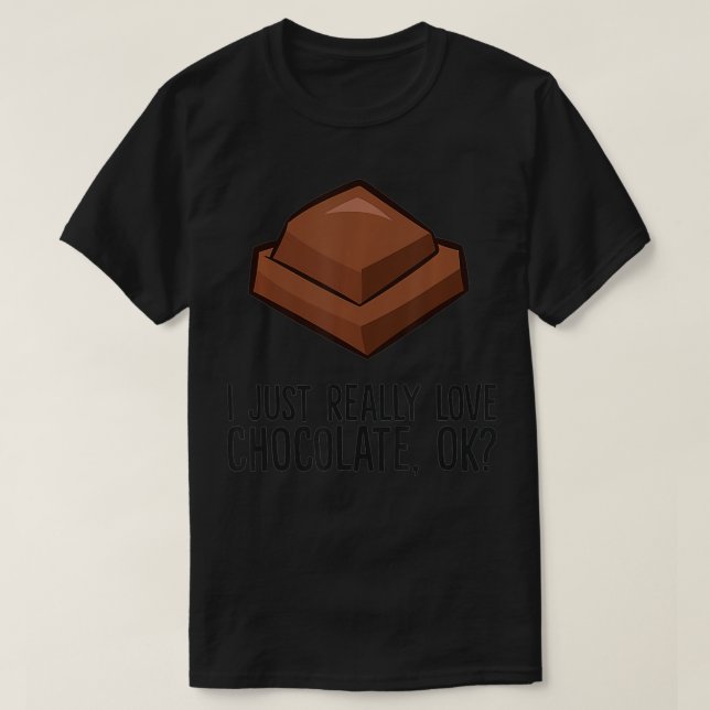 I Just Really Love Chocolate, Ok Love Chocolate  T-Shirt (Design Front)