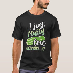 I Just Really Love Cucumbers Ok T-Shirt