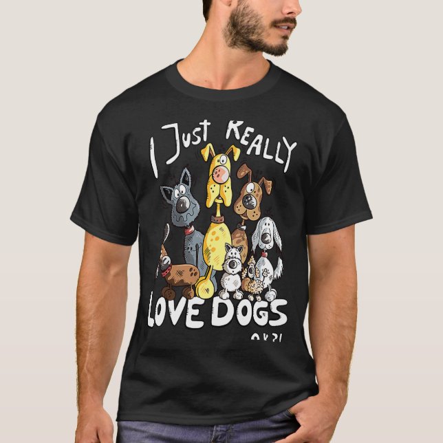 I Just Really Love Dogs For Dog   1 T-Shirt (Front)
