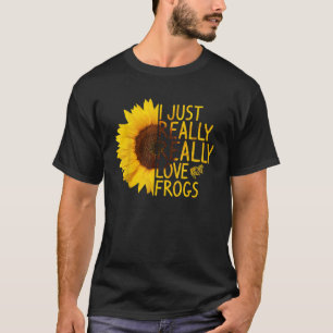 I Just Really Love Frogs Gift Women Men Toad Sunfl T-Shirt