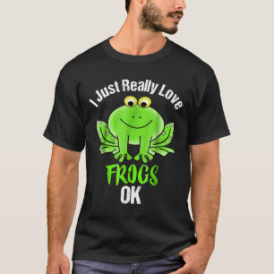 I Just Really Love Frogs Ok T-Shirt
