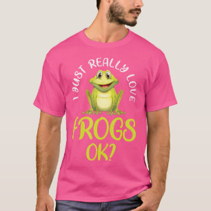 I Just Really Love Frogs Ok Toad Frog T-Shirt