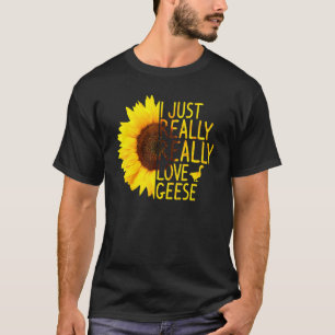 I Just Really Love Geese Women Men Waterfowl Sunfl T-Shirt