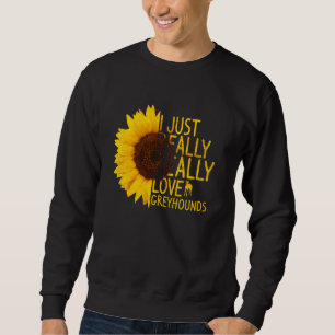 I Just Really Love Greyhounds Women Men Dog Sunfl Sweatshirt