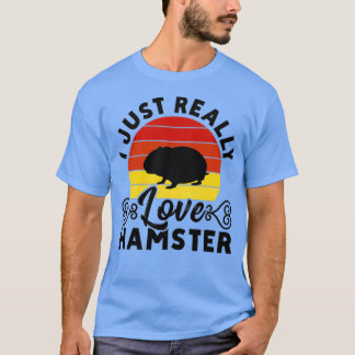 I Just Really Love Hamster Hammy Hamster Lover  T-Shirt