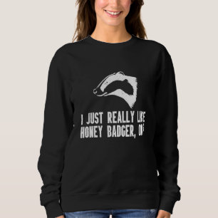 I Just Really Love Honey Badger Animal Sweatshirt