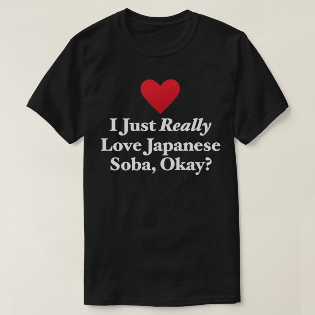 I Just Really Love Japanese Soba Okay T-Shirt (Design Front)
