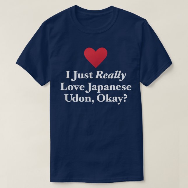 I Just Really Love Japanese Udon, OK Fun Noodle  T-Shirt (Design Front)