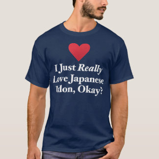 I Just Really Love Japanese Udon, OK Fun Noodle  T-Shirt