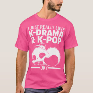 I Just Really Love K-Drama K-Pop Ok K-Pop T-Shirt