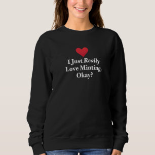 I Just Really Love Minting Okay Trader Money Quot Sweatshirt