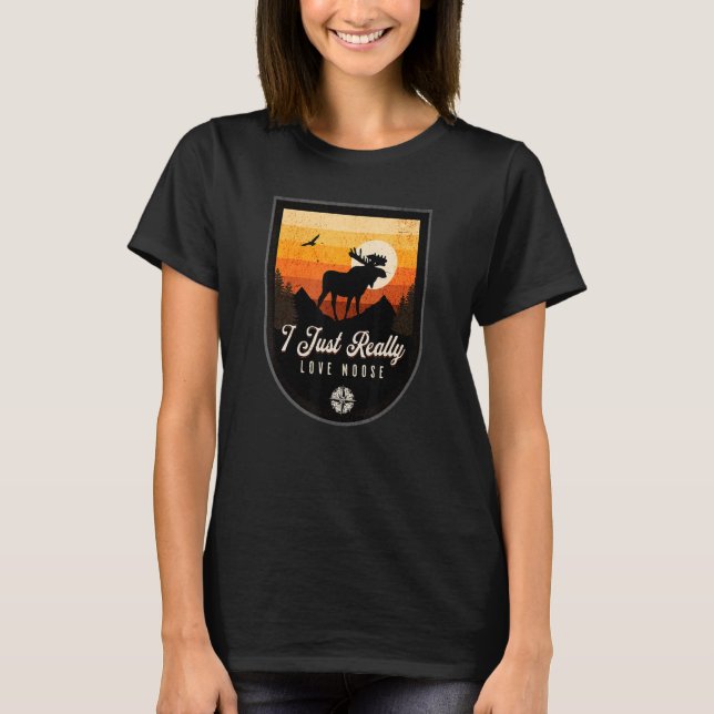 I Just Really Love Moose T-Shirt (Front)