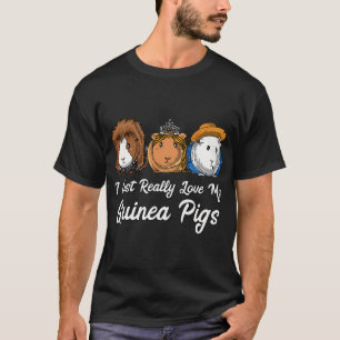 I Just Really Love My Guinea Pigs T-Shirt
