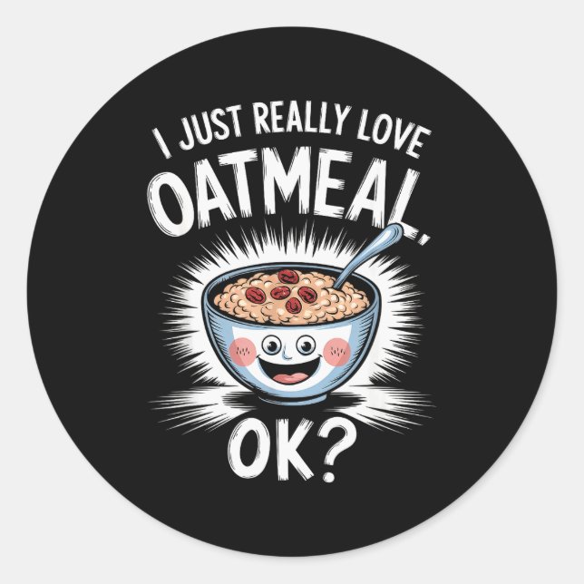I Just Really Love Oatmeal Funny Cereal Breakfast  Classic Round Sticker (Front)