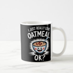 I Just Really Love Oatmeal Funny Cereal Breakfast  Coffee Mug