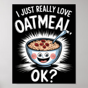 I Just Really Love Oatmeal Funny Cereal Breakfast  Poster