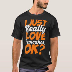 I Just Really Love Pancakes Ok T-Shirt