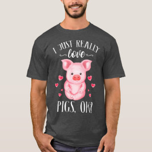 I Just Really Love Pigs Ok Hog Lover Cute Farmer P T-Shirt