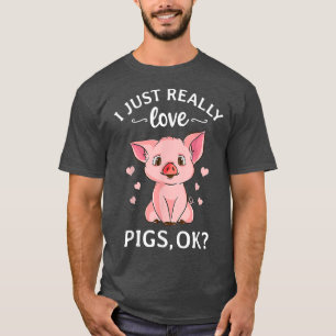 I Just Really Love Pigs Ok Hog Lover Cute Farmer T-Shirt