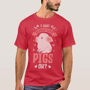I Just Really Love Pigs OK Piggie Lover Swine Farm T-Shirt