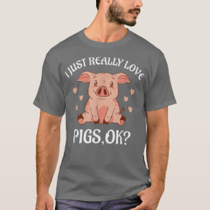 I Just Really Love Pigs Ok Women Men Boy Girl Kid T-Shirt