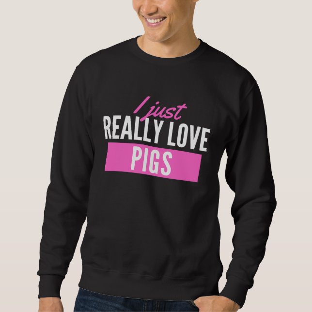 I Just Really Love Pigs  Pig Sweatshirt (Front)