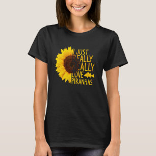 I Just Really Love Piranhas Women Men Fish Sunflo T-Shirt