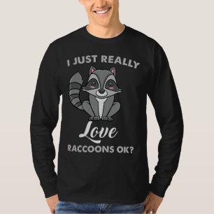 I Just Really Love Raccoons Ok Racoon Lover T-Shirt