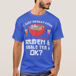 I just really love ramen & bubble tea & ok Ramen T-Shirt