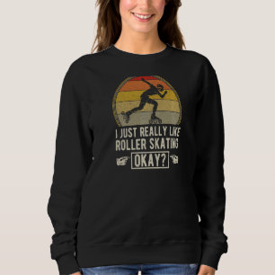 I Just Really Love Roller Skating Okay Sweatshirt