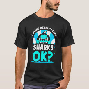 I Just Really Love Sharks Ok Animal  Shark Teeth T-Shirt