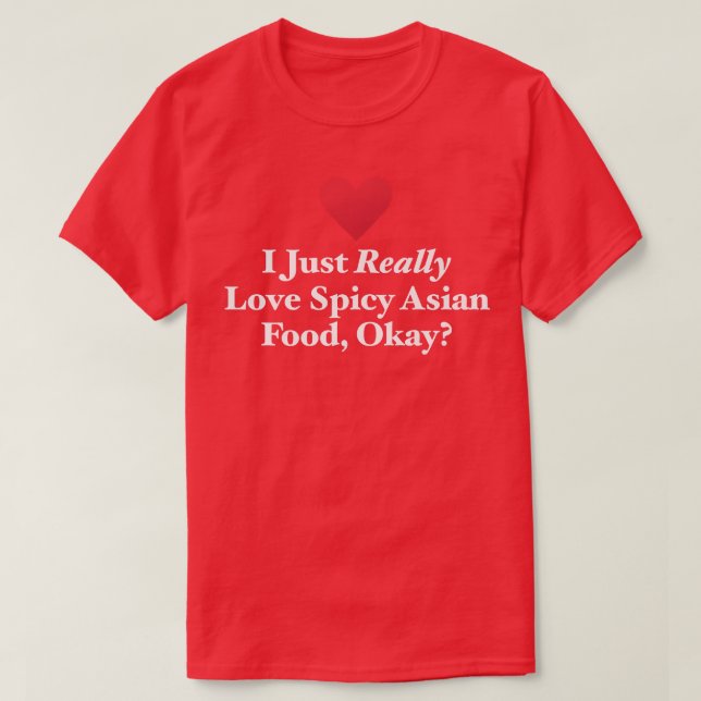 I Just Really Love Spicy Asian Food, Okay Japanese T-Shirt (Design Front)
