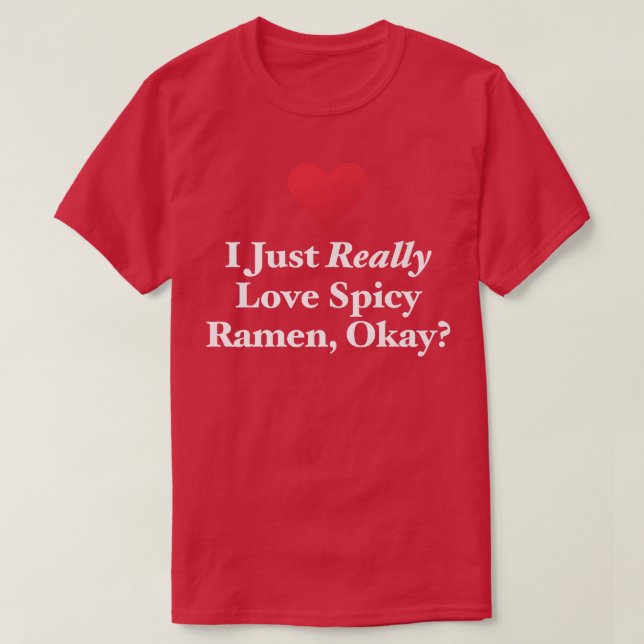 I Just Really Love Spicy Ramen, Okay Japanese Nood T-Shirt (Design Front)