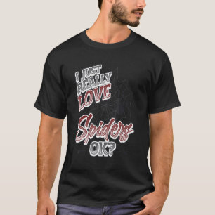 I Just Really Love Spiders  Ok Spider   T-Shirt
