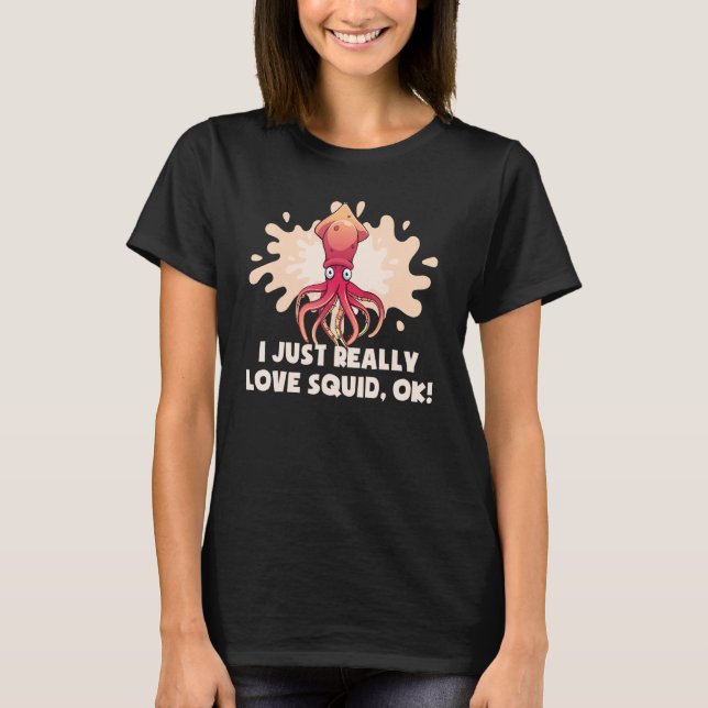 I Just Really Love Squid Ok Octopus   Cuttlefish S T-Shirt (Front)