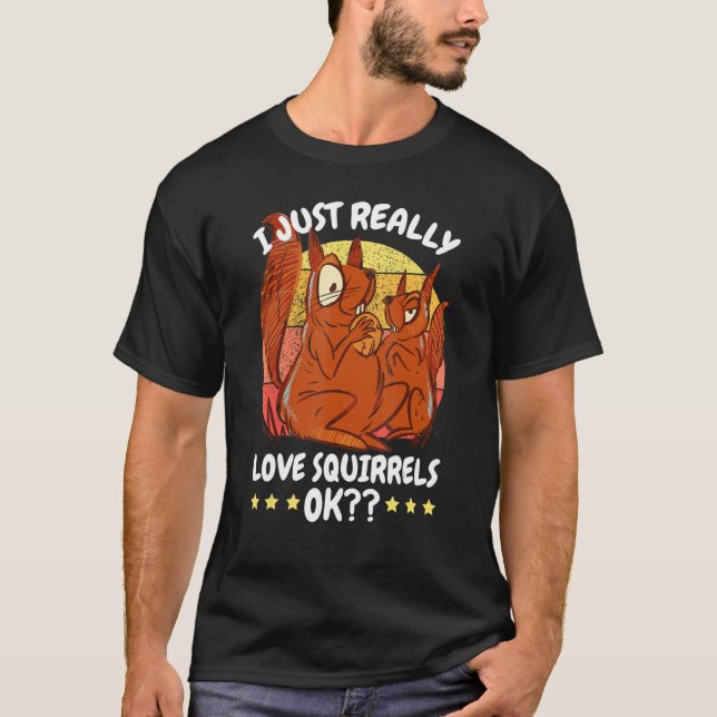 I Just Really Love Squirrel Ok With A Squirrel T-Shirt (Front)