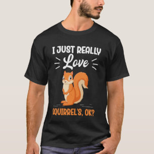I Just Really Love Squirrel's Ok T-Shirt