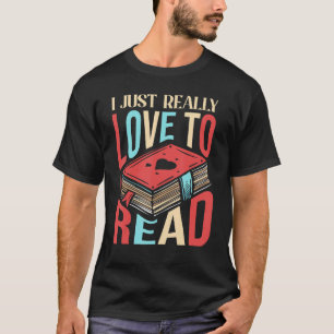 I Just Really Love To Read Book Reader Library Rea T-Shirt