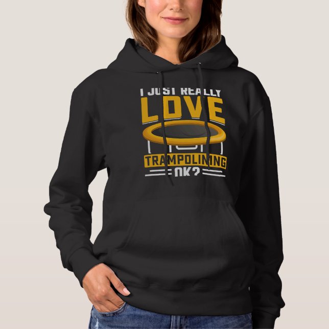 I just really Love Trampolining OK Hoodie (Front)
