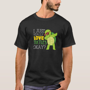 I Just Really Love Turtles Ok  I Like Turtles T-Shirt