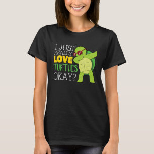 I Just Really Love Turtles Ok I Like Turtles T-Shirt