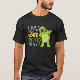 I Just Really Love Turtles Ok   I Like Turtles T-Shirt
